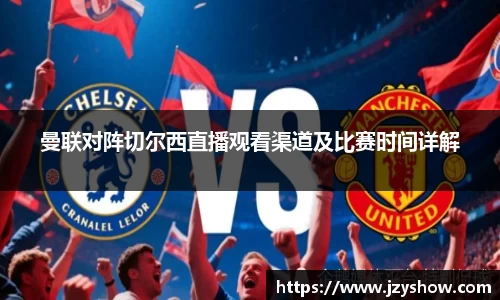 曼联对阵切尔西直播观看渠道及比赛时间详解
